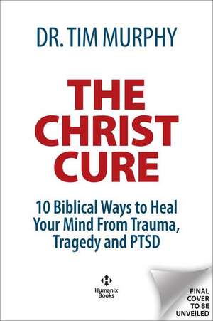 The Christ Cure: 10 Biblical Ways to Heal from Trauma, Tragedy, and Ptsd de Tim Murphy