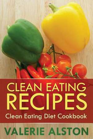 Clean Eating Recipes de Alston Valerie