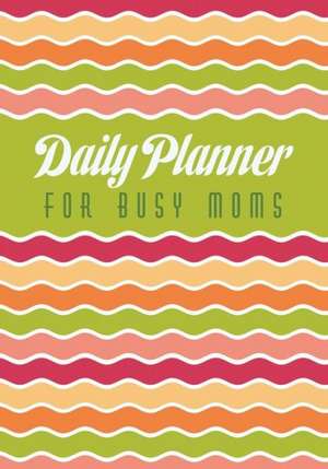 Daily Planner for Busy Moms de Colin Scott