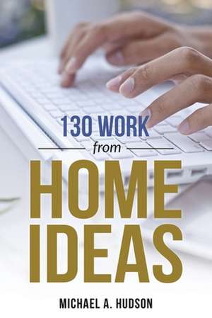 130 Work from Home Ideas de Michael A. Hudson