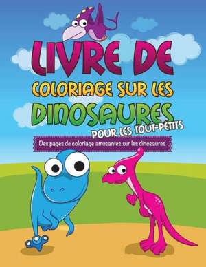 Livre de Coloriage Sur Les Dinosaurs Pour Les Tout-Petits Des Pages de Coloriage Amusantes Sur Les Dinosaures de Speedy Publishing Llc