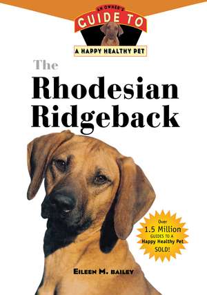 The Rhodesian Ridgeback: An Owner's Guide to a Happy Healthy Pet de Eileen M. Bailey