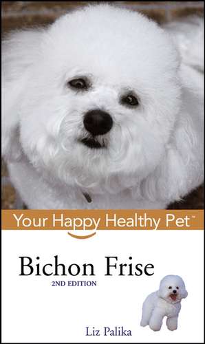 Bichon Frise: Your Happy Healthy Pet de Liz Palika