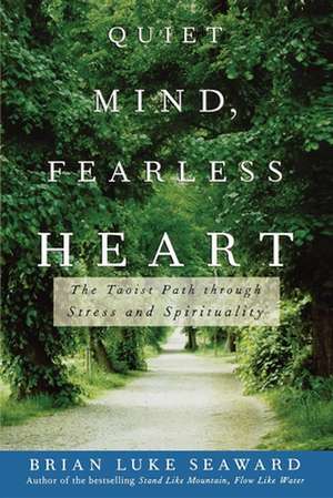 Quiet Mind, Fearless Heart: The Taoist Path Through Stress and Spirituality de Brian Luke Seaward