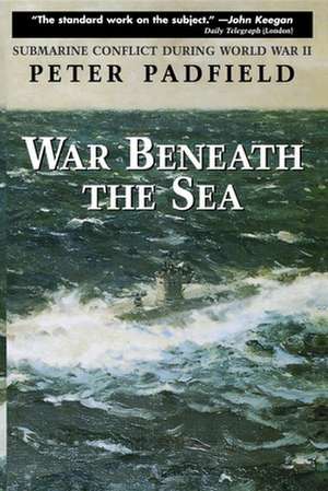 War Beneath the Sea: Submarine Conflict During World War II de Peter Padfield