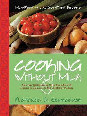 Cooking Without Milk: Milk-Free and Lactose-Free Recipes de Florence E. Schroeder