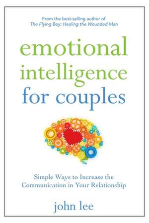 Emotional Intelligence for Couples: Simple Ways to Increase the Communication in Your Relationship de John H. Lee