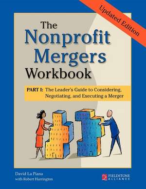 The Nonprofit Mergers Part I: The Leader's Guide to Considering, Negotiating, and Executing a Merger de David Lapiana