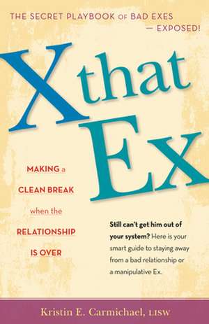 X That Ex: Making a Clean Break When the Relationship Is Over de Kristin Carmichael