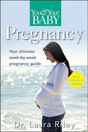 You and Your Baby Pregnancy: The Ultimate Week-By-Week Pregnancy Guide de Laura Riley