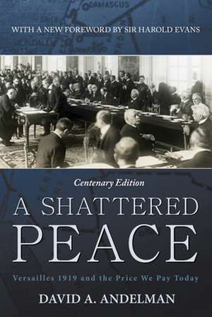 A Shattered Peace: Versailles 1919 and the Price We Pay Today de Sir Harold Evans