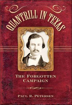 Quantrill in Texas: The Forgotten Campaign de Paul R. Petersen