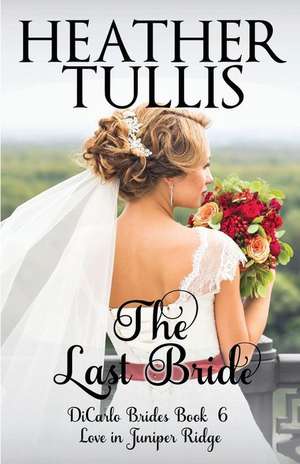 The Last Bride: Dicarlo Brides Book6 de Heather Tullis