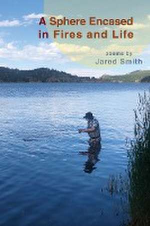 A Sphere Encased in Fires and Life de Jared Smith