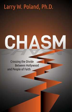 Chasm: Crossing the Divide Between Hollywood and People of Faith de PhD Poland, Larry W.