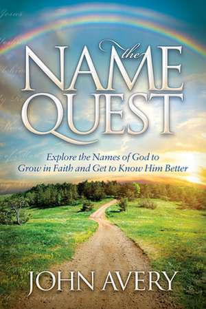 The Name Quest: Explore the Names of God to Grow in Faith and Get to Know Him Better de John Avery