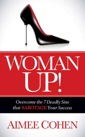 Woman Up!: Overcome the 7 Deadly Sins That Sabotage Your Success de Aimee Cohen