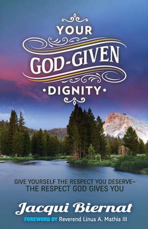 Your God-Given Dignity: Give Yourself the Respect You Deserveaa-The Respect God Gives You de Jacqui Biernat