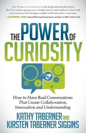 The Power of Curiosity: How to Have Real Conversations That Create Collaboration, Innovation and Understanding de Kathy Taberner