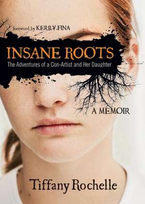 Insane Roots: The Adventures of a Con-Artist and Her Daughter a Memoir de Tiffany Rochelle