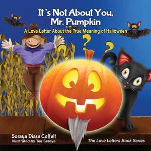 It's Not about You, Mr. Pumpkin: A Love Letter about the True Meaning of Halloween de Soraya Diase Coffelt