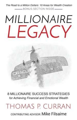 Millionaire Legacy: 8 Millionaire Success Strategies for Achieving Financial and Emotional Wealth de Thomas P. Curran