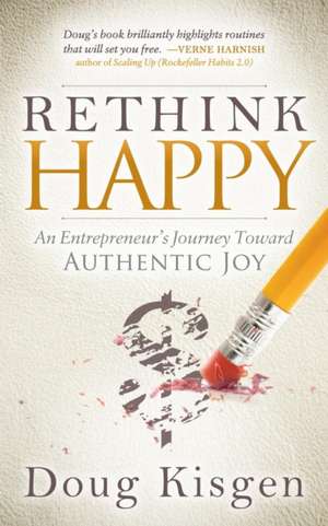 Rethink Happy: An Entrepreneur S Journey Toward Finding Authentic Joy de Doug Kisgen