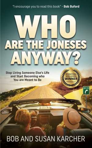 Who Are the Joneses Anyway?: Stop Living Someone Else's Life and Start Becoming Who You Are Meant to Be de Bob Karcher