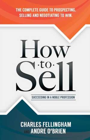 How to Sell: Succeeding in a Noble Profession de Charles Fellingham