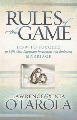 Rules of the Game: How to Succeed in Life's Most Important Investment and Endeavor, Marriage de Lawrence Otarola