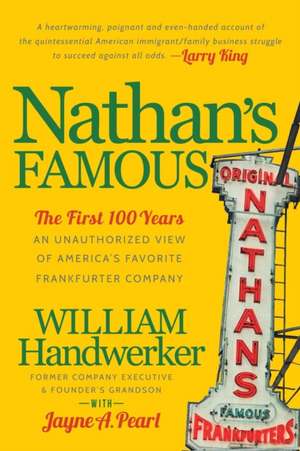 Nathan S Famous: The First 100 Years of America S Favorite Frankfurter Company de William Handwerker