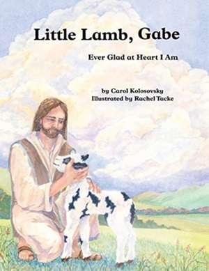 Little Lamb, Gabe: Ever Glad at Heart I Am de Carol Kolosovsky