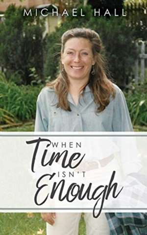 When Time Isn't Enough de Michael Hall