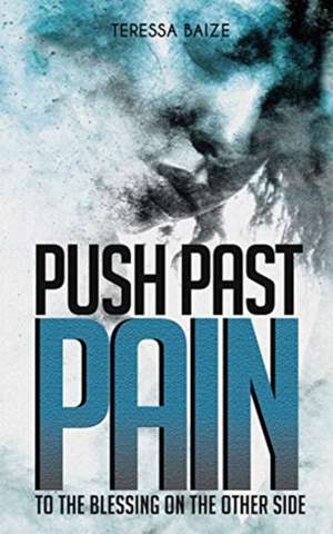 Push Past Pain: To the Blessing on the Other Side de Teressa Baize