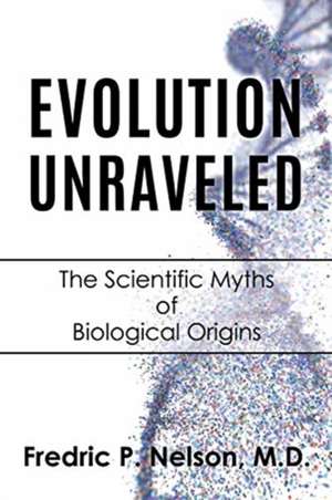 EVOLUTION UNRAVELED de M. D. Fredric P. Nelson