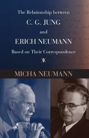 The Relationship Between C. G. Jung and Erich Neumann Based on Their Correspondence de Micha Neumann