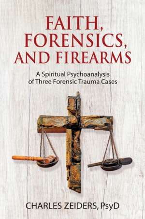 Faith, Forensics, and Firearms de Charles Zeiders