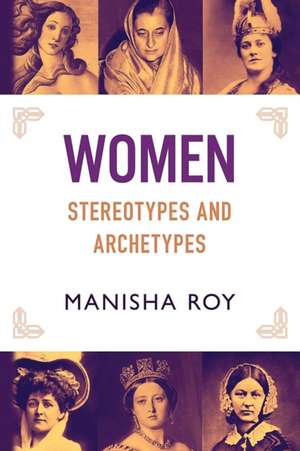 Women, Stereotypes and Archetypes de Manisha Roy