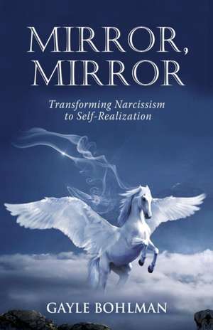 Mirror, Mirror: Transforming Narcissism to Self-Realization de Gayle Bohlman