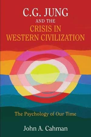 C.G. Jung and the Crisis in Western Civilization de John A Cahman