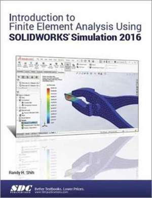 Introduction to Finite Element Analysis Using SOLIDWORKS Simulation 2016 de Randy Shih