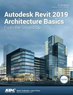 Autodesk Revit 2019 Architecture Basics de Elise Moss