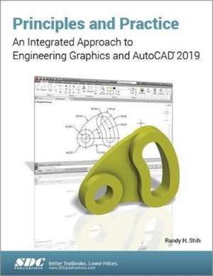 Principles and Practice: An Integrated Approach to Engineering Graphics and AutoCAD 2019 de Randy Shih