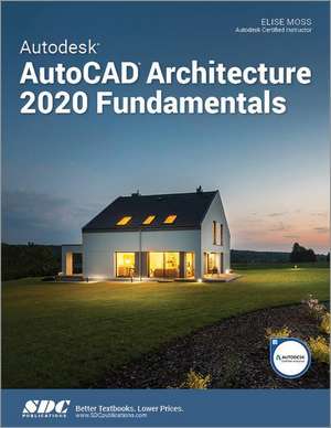 Autodesk AutoCAD Architecture 2020 Fundamentals de Elise Moss