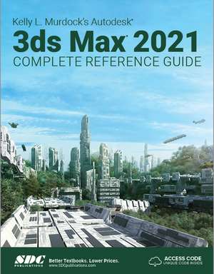 Kelly L. Murdock's Autodesk 3ds Max 2021 Complete Reference Guide de Kelly L. Murdock