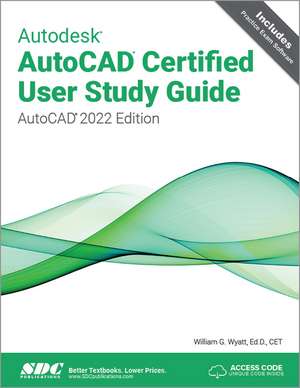 Autodesk AutoCAD Certified User Study Guide: AutoCAD 2022 Edition de William G. Wyatt