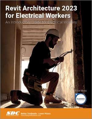 Revit Architecture 2023 for Electrical Workers: An Introductory Guide for Electrical Workers de Elise Moss