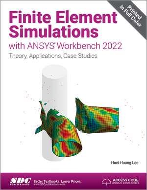 Finite Element Simulations with ANSYS Workbench 2022: Theory, Applications, Case Studies de Huei-Huang Lee