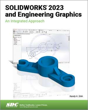 SOLIDWORKS 2023 and Engineering Graphics: An Integrated Approach de Randy H. Shih