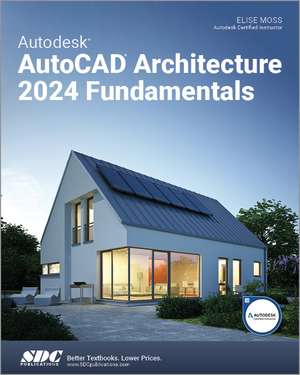 Autodesk AutoCAD Architecture 2024 Fundamentals de Elise Moss